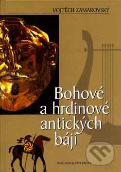 Kniha: Bohové a hrdinové antických bájí (Vojtech Zamarovský). Brána, 2005 Kniha: Bohové a hrdinové antických bájí (Vojtech Zamarovský). Brána, 2005
