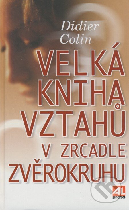 Kniha: Velká kniha vztahů v zrcadle zvěrokruhu (Didier Colin). Alpress, 2004 Kniha: Velká kniha vztahů v zrcadle zvěrokruhu (Didier Colin). Alpress, 2004