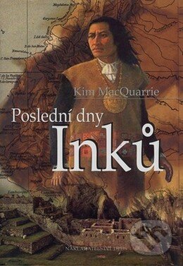 Kniha: Poslední dny Inků (Kim MacQuarrie). Deus, 2008 Kniha: Poslední dny Inků (Kim MacQuarrie). Deus, 2008