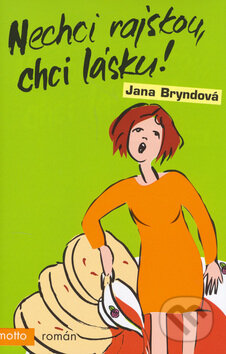 Kniha: Nechci rajskou, chci lásku! (Jana Bryndová). Motto Kniha: Nechci rajskou, chci lásku! (Jana Bryndová). Motto