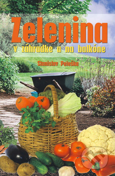 Kniha: Zelenina v záhradke a na balkóne (Stanislav Peleška). Ottovo nakladatelství, 2008 Kniha: Zelenina v záhradke a na balkóne (Stanislav Peleška). Ottovo nakladatelství, 2008