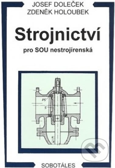 Kniha: Strojnictví pro SOU nestrojírenská (Josef Doleček a Zdeněk Holoubek). Sobotáles, 1996 Kniha: Strojnictví pro SOU nestrojírenská (Josef Doleček a Zdeněk Holoubek). Sobotáles, 1996