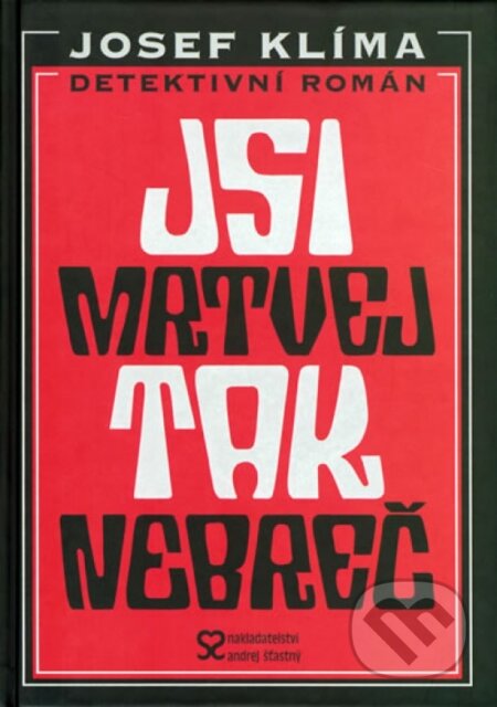 Kniha: Jsi mrtvej, tak nebreč (Josef Klíma). Andrej Šťastný, 2004 Kniha: Jsi mrtvej, tak nebreč (Josef Klíma). Andrej Šťastný, 2004