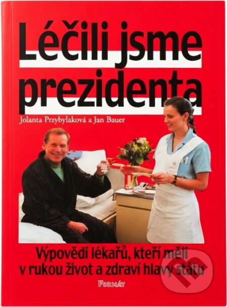 Kniha: Léčili jsme prezidenta (Jan Bauer a Jolanta Przybylaková). Formát, 2000 Kniha: Léčili jsme prezidenta (Jan Bauer a Jolanta Przybylaková). Formát, 2000