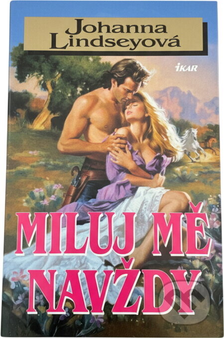 Kniha: Miluj mě navždy (Johanna Lindseyová a Lindseyová Johanna). Ikar CZ, 1999 Kniha: Miluj mě navždy (Johanna Lindseyová a Lindseyová Johanna). Ikar CZ, 1999