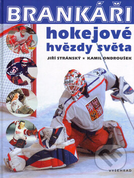 Brankáři, hokejové hvězdy světa - Jiří Stránský, Kamil Ondroušek, Vyšehrad, 2005
