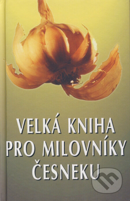 Kniha: Velká kniha pro milovníky česneku (Autorský kolektív). Pragma, 2001 Kniha: Velká kniha pro milovníky česneku (Autorský kolektív). Pragma, 2001