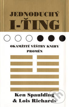 Kniha: Jednoduchý I-ťing (Ken Spaulding a Lois Richards). Pragma, 2001 Kniha: Jednoduchý I-ťing (Ken Spaulding a Lois Richards). Pragma, 2001