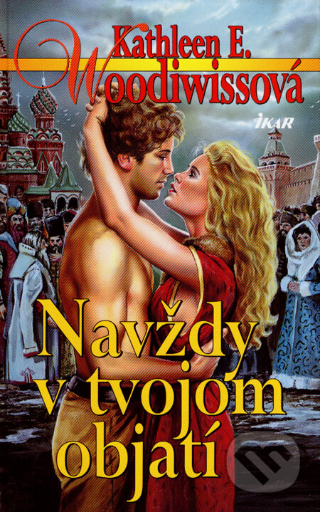 Kniha: Navždy v tvojom objatí (Kathleen E. Woodiwiss). Ikar, 2008 Kniha: Navždy v tvojom objatí (Kathleen E. Woodiwiss). Ikar, 2008