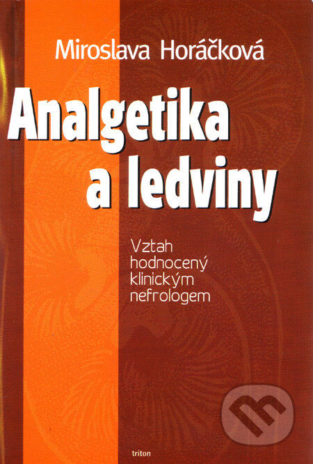 Kniha: Analgetika a ledviny (Miroslava Horáčková). Triton, 2000 Kniha: Analgetika a ledviny (Miroslava Horáčková). Triton, 2000