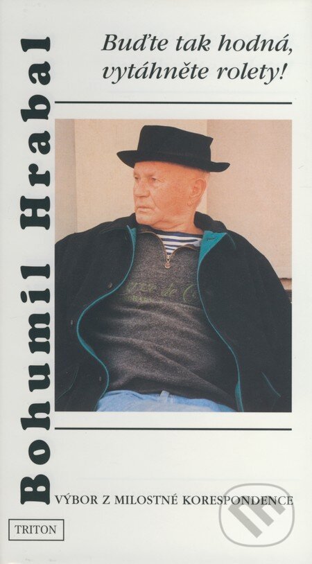 Kniha: Buďte tak hodná, vytáhněte rolety! (Bohumil Hrabal). Triton, 1999 Kniha: Buďte tak hodná, vytáhněte rolety! (Bohumil Hrabal). Triton, 1999
