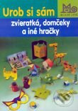 Kniha: Urob si sám zvieratká, domčeky a iné hračky (Autorský kolektív). Slovenské pedagogické nakladateľstvo - Mladé letá, 2001 Kniha: Urob si sám zvieratká, domčeky a iné hračky (Autorský kolektív). Slovenské pedagogické nakladateľstvo - Mladé letá, 2001