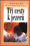 Kniha: Tři cesty k jezeru (Ingeborg Bachmannová). Academia, 2001 Kniha: Tři cesty k jezeru (Ingeborg Bachmannová). Academia, 2001