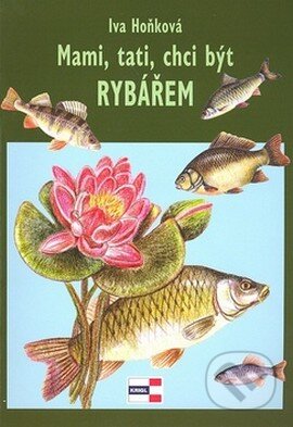 Kniha: Mami, tati, chci být rybářem (Iva Hoňková). Agentura KRIGL, 2005 Kniha: Mami, tati, chci být rybářem (Iva Hoňková). Agentura KRIGL, 2005