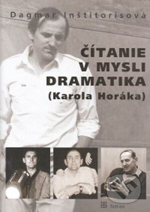 Kniha: Čítanie v mysli dramatika (Karola Horáka) (Dagmar Inštitorisová). Tatran, 2008 Kniha: Čítanie v mysli dramatika (Karola Horáka) (Dagmar Inštitorisová). Tatran, 2008