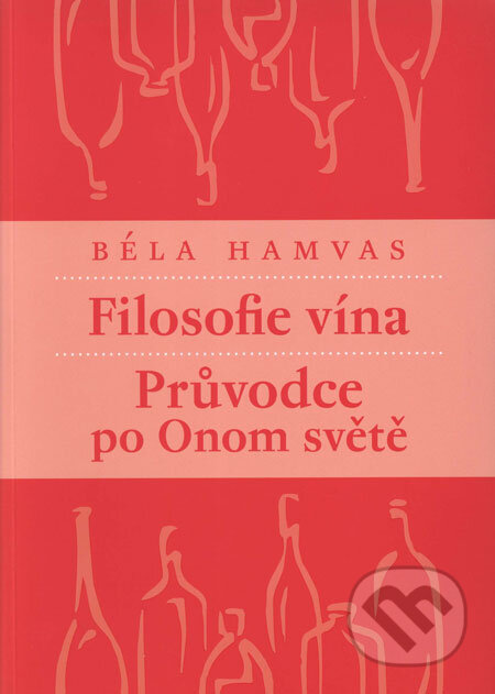 Kniha: Filosofie vína a Průvodce po onom světe (Béla Hamvas). Malvern, 2008 Kniha: Filosofie vína a Průvodce po onom světe (Béla Hamvas). Malvern, 2008