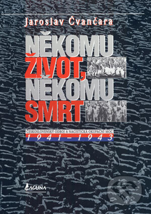 Kniha: Někomu život, někomu smrt (1941 - 1943) (Jaroslav Čvančara). LAGUNA, 2003 Kniha: Někomu život, někomu smrt (1941 - 1943) (Jaroslav Čvančara). LAGUNA, 2003