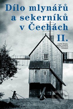 Kniha: Dílo mlynářů a sekerníků v Čechách II. (Luděk Štěpán a kolektiv). Argo, 2008 Kniha: Dílo mlynářů a sekerníků v Čechách II. (Luděk Štěpán a kolektiv). Argo, 2008