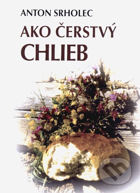 Kniha: Ako čerstvý chlieb (Anton Srholec). Vydavateľstvo Michala Vaška, 2008 Kniha: Ako čerstvý chlieb (Anton Srholec). Vydavateľstvo Michala Vaška, 2008