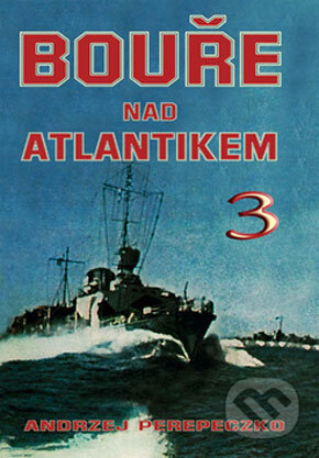 Kniha: Bouře nad Atlantikem 3. (Andrzej Perepeczko). Naše vojsko CZ, 2008 Kniha: Bouře nad Atlantikem 3. (Andrzej Perepeczko). Naše vojsko CZ, 2008