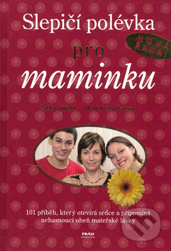 Kniha: Slepičí polévka pro maminku (Jack Canfield a Mark Victor Hansen). Práh, 2006 Kniha: Slepičí polévka pro maminku (Jack Canfield a Mark Victor Hansen). Práh, 2006