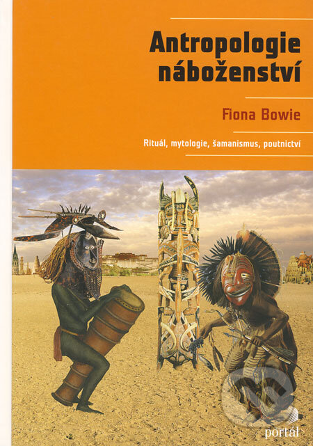 Kniha: Antropologie náboženství (Fiona Bowie). Portál, 2008 Kniha: Antropologie náboženství (Fiona Bowie). Portál, 2008