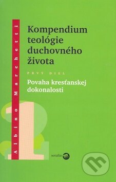 Kniha: Kompedium teológie duchovného života (Prvý diel) (Albino Marchetti). Serafín, 2008 Kniha: Kompedium teológie duchovného života (Prvý diel) (Albino Marchetti). Serafín, 2008