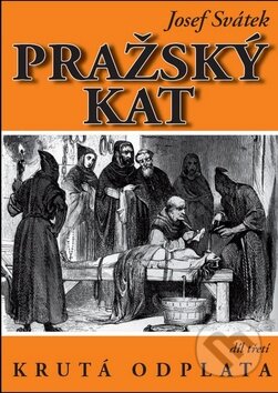 Kniha: Pražský kat (díl třetí) (Josef Svátek). XYZ, 2008 Kniha: Pražský kat (díl třetí) (Josef Svátek). XYZ, 2008