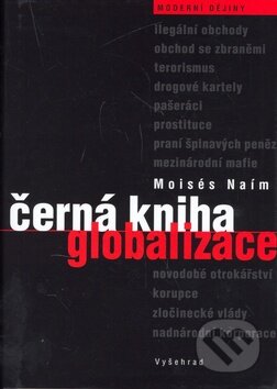 Kniha: Černá kniha globalizace (Moisés Naím). Vyšehrad, 2008 Kniha: Černá kniha globalizace (Moisés Naím). Vyšehrad, 2008