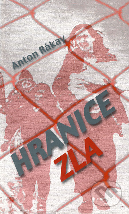 Kniha: Hranice zla (Anton Rákay). Vydavateľstvo Spolku slovenských spisovateľov, 2008 Kniha: Hranice zla (Anton Rákay). Vydavateľstvo Spolku slovenských spisovateľov, 2008