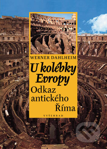 Kniha: U kolébky Evropy (Werner Dahlheim). Vyšehrad, 2006 Kniha: U kolébky Evropy (Werner Dahlheim). Vyšehrad, 2006