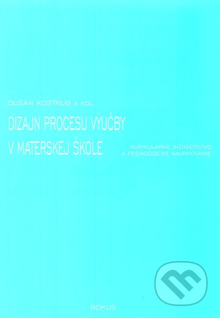 Dizajn procesu výučby v materskej škole - Dušan Kostrub a kol., Rokus, 2005
