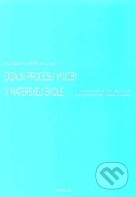 Kniha: Dizajn procesu výučby v materskej škole (Dušan Kostrub a kolektív). Rokus, 2005 Kniha: Dizajn procesu výučby v materskej škole (Dušan Kostrub a kolektív). Rokus, 2005