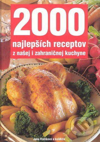 Kniha: 2000 najlepších receptov z našej i zahraničnej kuchyne (Jana Frolíková a kolektív). Vašut, 2005 Kniha: 2000 najlepších receptov z našej i zahraničnej kuchyne (Jana Frolíková a kolektív). Vašut, 2005