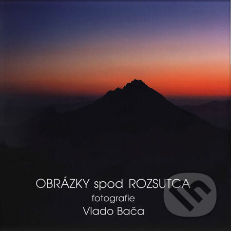 Kniha: Obrázky spod Rozsutca (Vlado Bača). Photography Factory, 2008 Kniha: Obrázky spod Rozsutca (Vlado Bača). Photography Factory, 2008