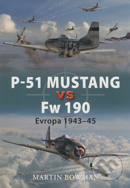 Kniha: P-51 Mustang versus Fw 190 (Martin Bowman). Grada, 2008 Kniha: P-51 Mustang versus Fw 190 (Martin Bowman). Grada, 2008