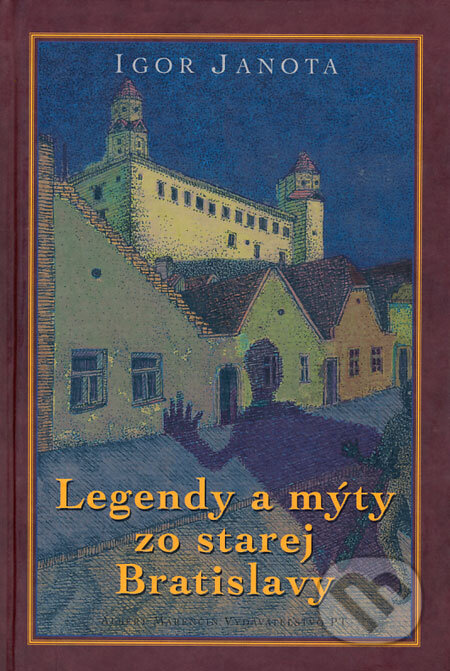 Kniha: Legendy a mýty zo starej Bratislavy (Igor Janota). Marenčin PT, 2008 Kniha: Legendy a mýty zo starej Bratislavy (Igor Janota). Marenčin PT, 2008