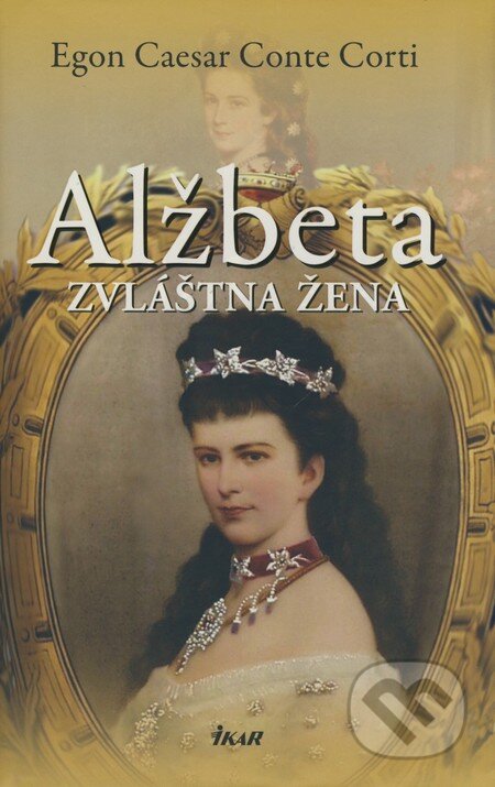 Kniha: Alžbeta - Zvláštna žena (Egon Caesar Conte Corti). Ikar, 2008 Kniha: Alžbeta - Zvláštna žena (Egon Caesar Conte Corti). Ikar, 2008