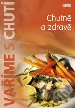 Kniha: Chutně a zdravě (Rebo). Rebo, 2008 Kniha: Chutně a zdravě (Rebo). Rebo, 2008