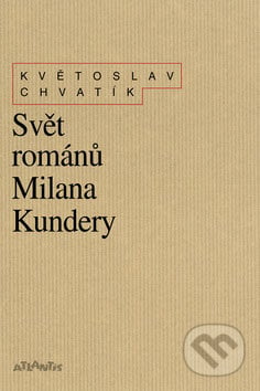 Svět románů Milana Kundery - Květoslav Chvatík, Atlantis, 2008