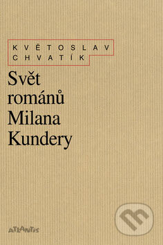 Kniha: Svět románů Milana Kundery (Květoslav Chvatík). Atlantis, 2008 Kniha: Svět románů Milana Kundery (Květoslav Chvatík). Atlantis, 2008