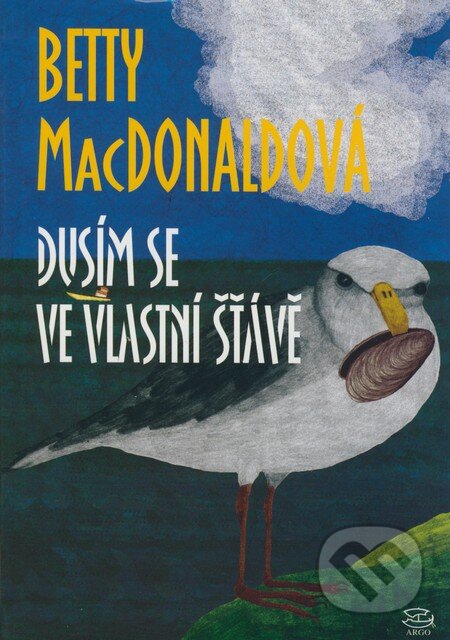 Kniha: Dusím se ve vlastní šťávě (Betty MacDonald). Argo, 2008 Kniha: Dusím se ve vlastní šťávě (Betty MacDonald). Argo, 2008