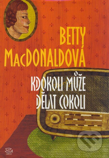 Kniha: Kdokoli může dělat cokoli (Betty MacDonald). Argo, 2008 Kniha: Kdokoli může dělat cokoli (Betty MacDonald). Argo, 2008