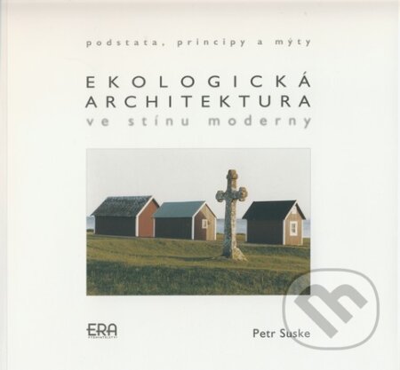 Ekologická architektura ve stínu moderny - Petr Suske, ERA group, 2008