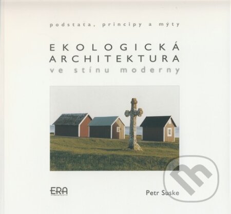 Kniha: Ekologická architektura ve stínu moderny (Petr Suske). ERA group, 2008 Kniha: Ekologická architektura ve stínu moderny (Petr Suske). ERA group, 2008