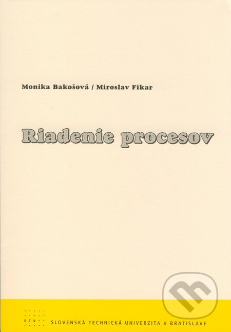 Kniha: Riadenie procesov (Monika Bakošová a Miroslav Fikar). STU, 2008 Kniha: Riadenie procesov (Monika Bakošová a Miroslav Fikar). STU, 2008