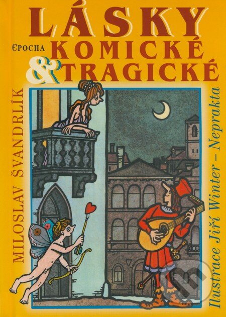 Kniha: Lásky komické a tragické (Jiří W. Neprakta a Miloslav Švandrlík). Epocha, 2008 Kniha: Lásky komické a tragické (Jiří W. Neprakta a Miloslav Švandrlík). Epocha, 2008