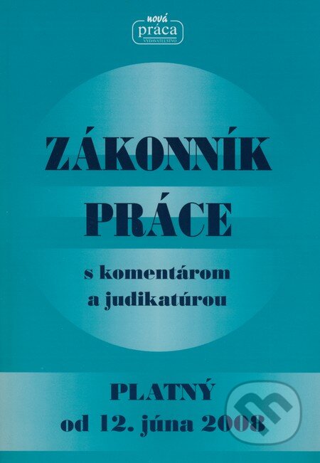 Kniha: Zákonník práce platný od 12. júna 2008 (Nová Práca). Nová Práca, 2008 Kniha: Zákonník práce platný od 12. júna 2008 (Nová Práca). Nová Práca, 2008