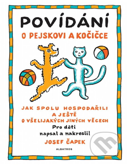 Kniha: Povídání o pejskovi a kočičce (Josef Čapek a Josef Čapek; Josef Čapek). Albatros SK, 2005 Kniha: Povídání o pejskovi a kočičce (Josef Čapek a Josef Čapek; Josef Čapek). Albatros SK, 2005