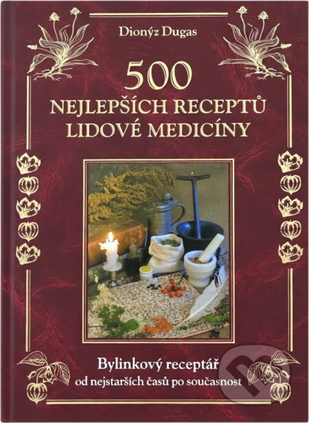 Kniha: 500 nejlepších receptů lidové medicíny (Dionýz Dugas). , 2007 Kniha: 500 nejlepších receptů lidové medicíny (Dionýz Dugas). , 2007
